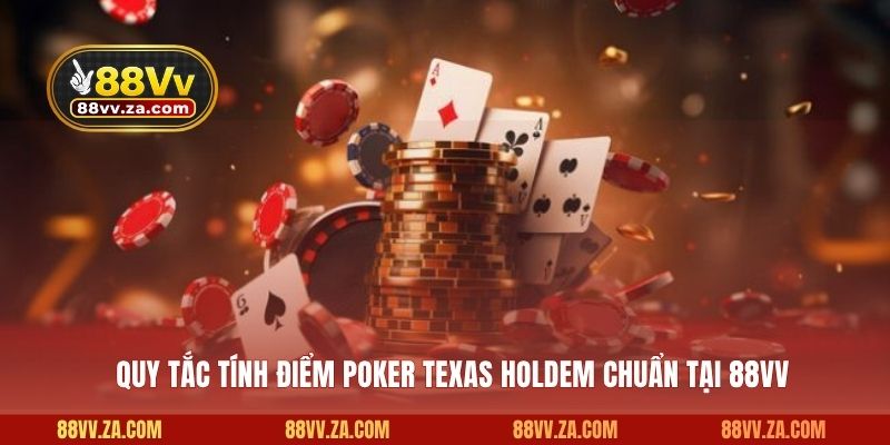 Quy tắc tính điểm Poker Texas Holdem chuẩn tại 88VV